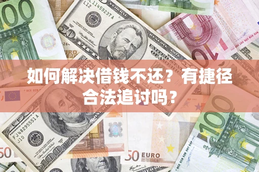 北京如何解决借钱不还？有捷径合法追讨吗？